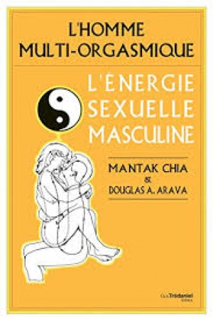 L&#039;homme multi-orgasmique, L&#039;énergie sexuelle masculine - Mantak CHIA &amp; Douglas A. ARAVA