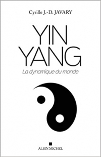 Yin-Yang, la dynamique du monde - Cyrille-D. JAVARY