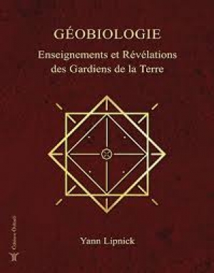 Géobiologie, enseignements et révélations des gardiens de la Terre - Yann LIPNICK