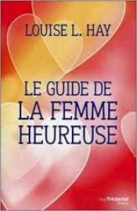 Le guide de la femme heureuse - Louise L.HAY
