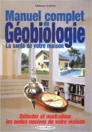 Manuel complet de géobiologie, La santé de votre maison - Clémence LEFEVRE