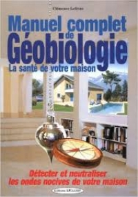 Manuel complet de géobiologie, La santé de votre maison - Clémence LEFEVRE